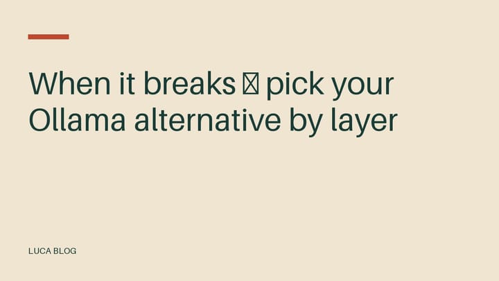 When it breaks — pick your Ollama alternative by layer